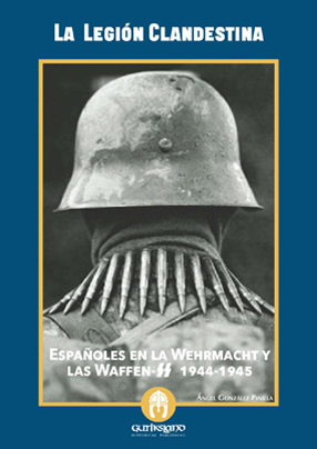 La Legión Clandestina. Españoles en la Wehrmacht y las Waffen-SS 1944-1945